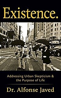 Existence: Addressing Urban Skepticism & the Purpose of Life (Paperback)