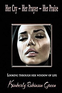 Her Cry Her Prayer Her Praise: Looking Through Her Window of Life (Paperback)