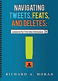 Navigating Tweets, Feats, and Deletes: Lessons for the New Workplace (Paperback)
