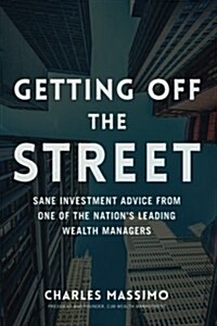Getting Off the Street: Sane Investment Advice from One of the Nations Leading Wealth Managers (Paperback)