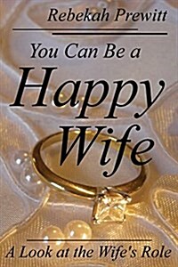 You Can Be a Happy Wife: A Look at the Wifes Role (Paperback)