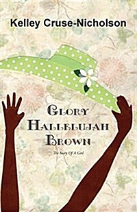 Glory Hallelujah Brown, the Story of a Girl (Paperback)