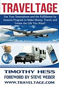 Traveltage: Use Your Smartphone and the Fulfillment by Amazon (Fba) Program to Make Money, Travel, and Create the Life You Want! (Paperback)