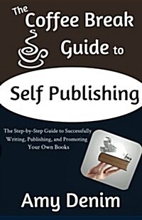 The Coffee Break Guide to Self Publishing: The Step-By-Step Guide to Successfully Writing, Publishing, and Promoting Your Own Books (Paperback)