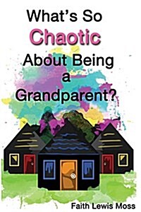 Whats So Chaotic about Being a Grandparent (Paperback)
