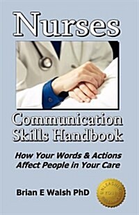 Nurses Communication Skills Handbook : How Your Words and Actions Affect People in Your Care (Paperback)