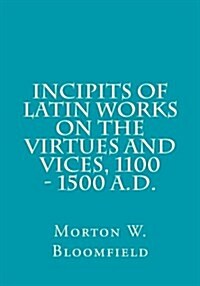 Incipits of Latin Works on the Virtues and Vices, 1100 - 1500 A.D. (Paperback)