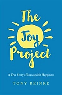 The Joy Project: A True Story of Inescapable Happiness (Paperback)