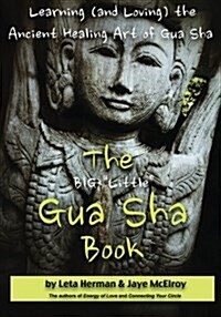 The BIG Little Gua Sha Book: Learning (and Loving) the Ancient Healing Art of Gua Sha (Paperback)