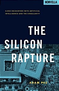 The Silicon Rapture: Close Encounters with Artificial Intelligence and the Singularity (Paperback)