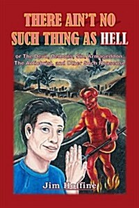 There Aint No Such Thing as Hell: Or the Devil, Demons, Sin, Armageddon, the Antichrist, and Other Such Nonsense (Paperback)