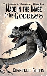 Made in the Image of the Goddess - The Legacy of Zyanthia - Book One (Paperback)