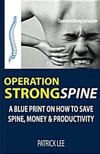 Operation Strong Spine: A Blue Print on How to Save Spine, Money & Productivity (Paperback)