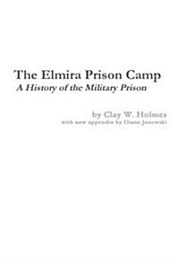 The Elmira Prison Camp - A History of the Military Prison (Hardcover)