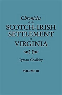 Chronicles of the Scotch-Irish Settlement in Virginia. Extracted from the Original Court Records of Augusta County, 1745-1800. Volume III (Paperback)