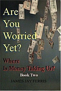 Are You Worried Yet? Where Is Money Taking Us? Book Two and Three (Paperback)