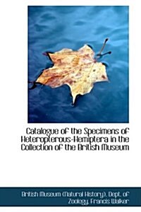 Catalogue of the Specimens of Heteropterous-Hemiptera in the Collection of the British Museum (Paperback)