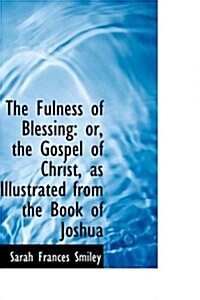 The Fulness of Blessing: Or, the Gospel of Christ, as Illustrated from the Book of Joshua (Paperback)