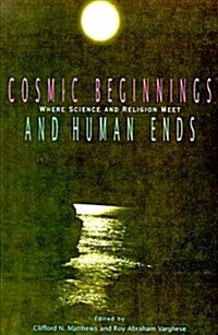 Cosmic Beginnings and Human Ends: Where Science and Religion Meet (Paperback)