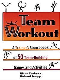 Team Workout: A Trainers Sourcebook of 50 Team-Building Games and Activities (Paperback)