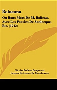 Bolaeana: Ou Bons Mots de M. Boileau, Avec Les Poesies de Sanlecque, Etc. (1742) (Hardcover)