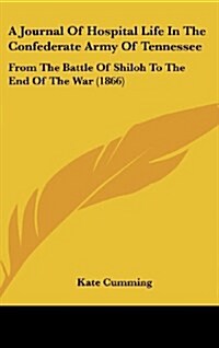 A Journal of Hospital Life in the Confederate Army of Tennessee: From the Battle of Shiloh to the End of the War (1866) (Hardcover)