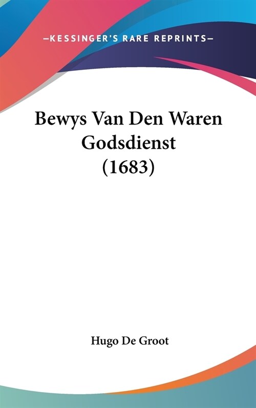 Bewys Van Den Waren Godsdienst (1683) (Hardcover)