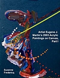 Artist Eugene J. Martins 2003 Acrylic Paintings on Canvas, Part 1 (Paperback)