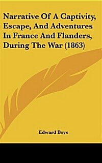Narrative of a Captivity, Escape, and Adventures in France and Flanders, During the War (1863) (Hardcover)