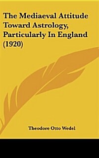 The Mediaeval Attitude Toward Astrology, Particularly in England (1920) (Hardcover)