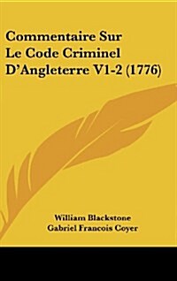 Commentaire Sur Le Code Criminel DAngleterre V1-2 (1776) (Hardcover)