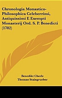 Chronologia Monastico-Philosophica Celeberrimi, Antiquissimi E Exempti Monasterij Ord. S. P. Benedicti (1702) (Hardcover)