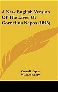 A New English Version of the Lives of Cornelius Nepos (1848) (Hardcover)