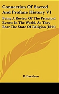 Connection of Sacred and Profane History V1: Being a Review of the Principal Events in the World, as They Bear the State of Religion (1844) (Hardcover)