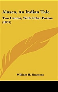 Alasco, an Indian Tale: Two Cantos, with Other Poems (1857) (Hardcover)