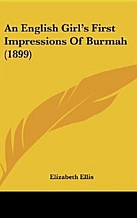 An English Girls First Impressions of Burmah (1899) (Hardcover)