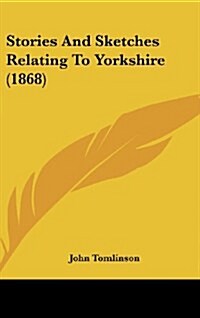 Stories and Sketches Relating to Yorkshire (1868) (Hardcover)
