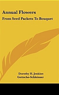 Annual Flowers: From Seed Packets to Bouquet (Hardcover)