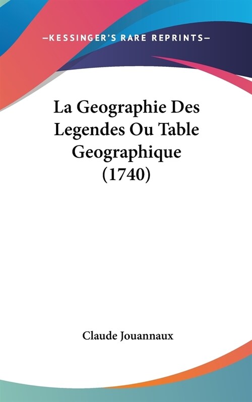 La Geographie Des Legendes Ou Table Geographique (1740) (Hardcover)