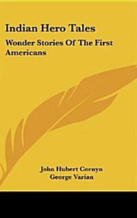 Indian Hero Tales: Wonder Stories of the First Americans (Hardcover)