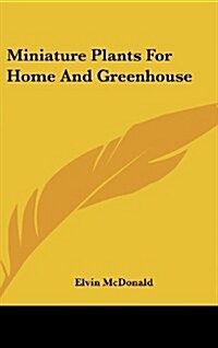 Miniature Plants for Home and Greenhouse (Hardcover)
