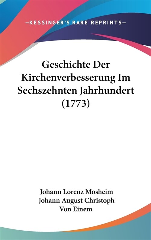 Geschichte Der Kirchenverbesserung Im Sechszehnten Jahrhundert (1773) (Hardcover)