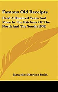 Famous Old Receipts: Used a Hundred Years and More in the Kitchens of the North and the South (1908) (Hardcover)