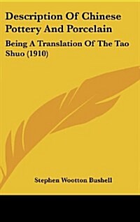 Description of Chinese Pottery and Porcelain: Being a Translation of the Tao Shuo (1910) (Hardcover)