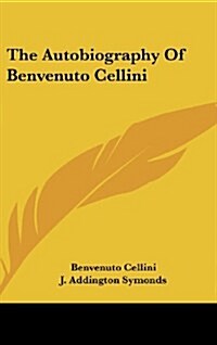 The Autobiography of Benvenuto Cellini (Hardcover)
