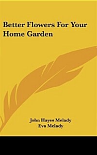 Better Flowers for Your Home Garden (Hardcover)