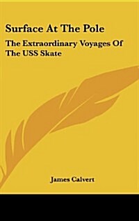 Surface at the Pole: The Extraordinary Voyages of the USS Skate (Hardcover)