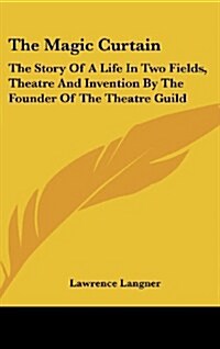 The Magic Curtain: The Story of a Life in Two Fields, Theatre and Invention by the Founder of the Theatre Guild (Hardcover)