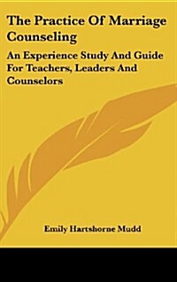 The Practice of Marriage Counseling: An Experience Study and Guide for Teachers, Leaders and Counselors (Hardcover)