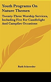 Youth Programs on Nature Themes: Twenty-Three Worship Services, Including Five for Candlelight and Campfire Occasions (Hardcover)